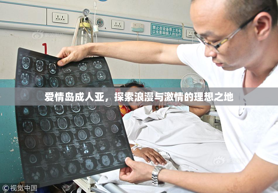 爱情岛成人亚，探索浪漫与激情的理想之地