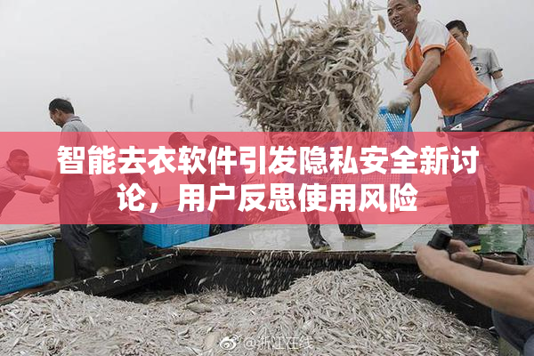 智能去衣软件引发隐私安全新讨论，用户反思使用风险