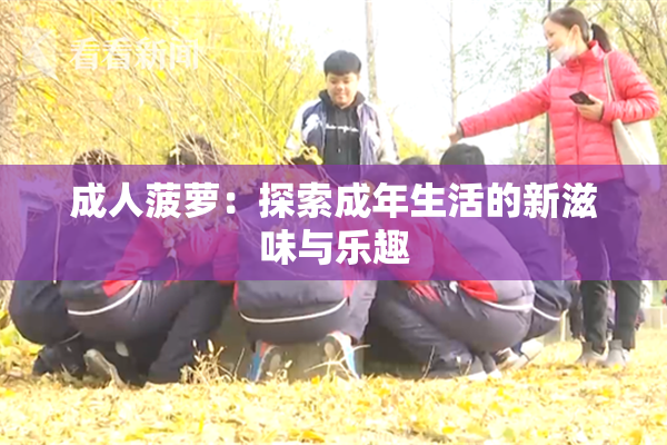 成人菠萝：探索成年生活的新滋味与乐趣