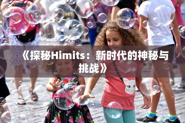《探秘Himits：新时代的神秘与挑战》