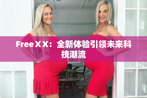 FreeⅩX：全新体验引领未来科技潮流