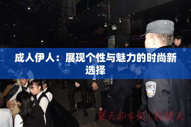 成人伊人：展现个性与魅力的时尚新选择