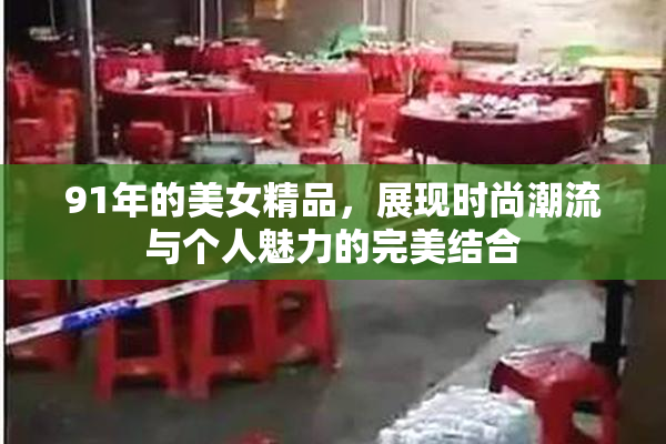 91年的美女精品，展现时尚潮流与个人魅力的完美结合