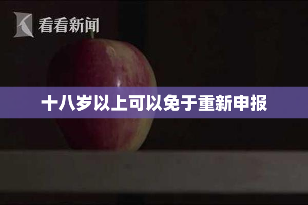 十八岁以上可以免于重新申报