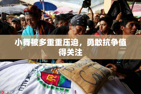 小舞被多重重压迫，勇敢抗争值得关注