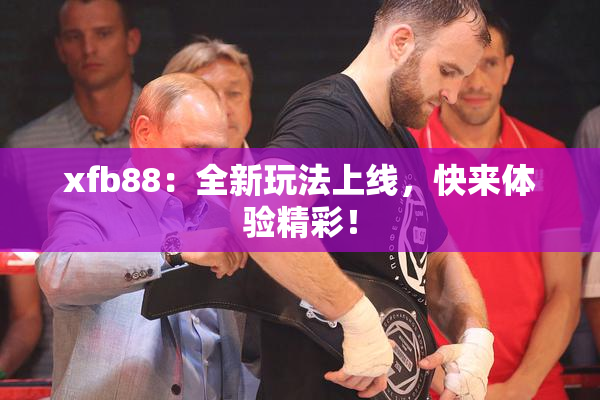 xfb88：全新玩法上线，快来体验精彩！