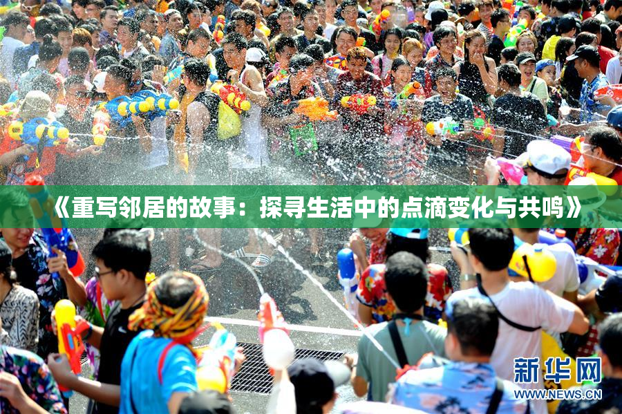 《重写邻居的故事：探寻生活中的点滴变化与共鸣》