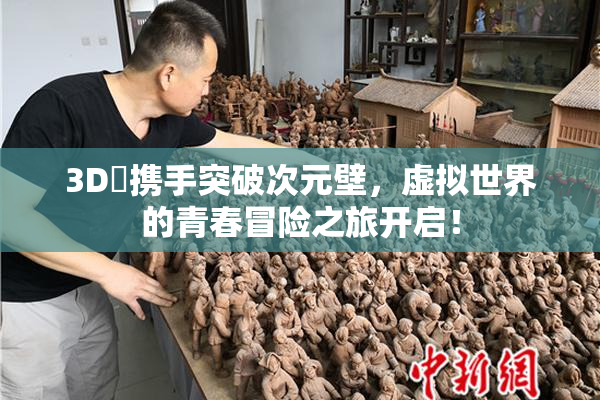 3D姉携手突破次元壁，虚拟世界的青春冒险之旅开启！