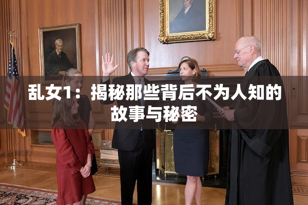 乱女1：揭秘那些背后不为人知的故事与秘密