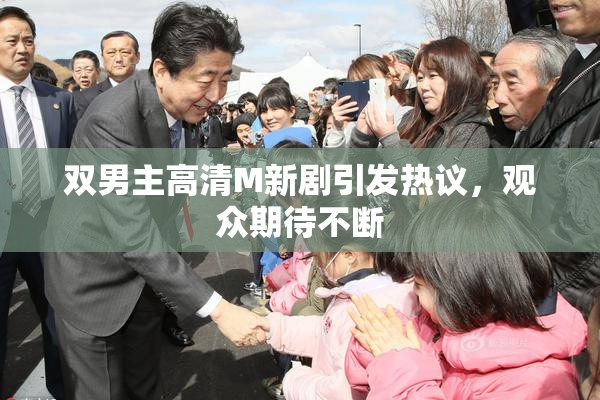 双男主高清M新剧引发热议，观众期待不断