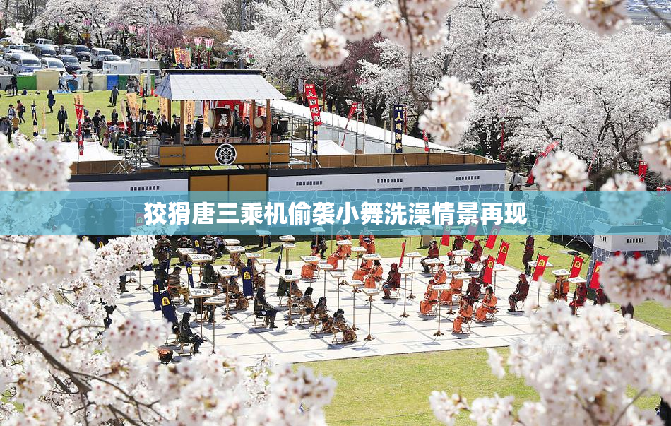 狡猾唐三乘机偷袭小舞洗澡情景再现