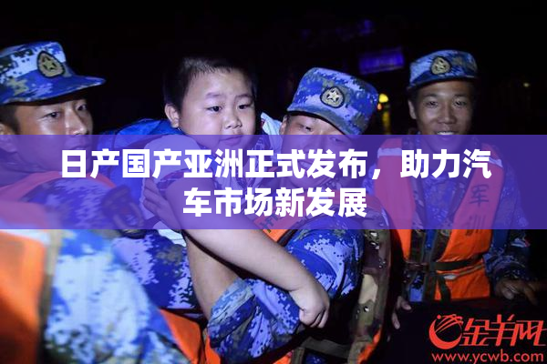 日产国产亚洲正式发布，助力汽车市场新发展
