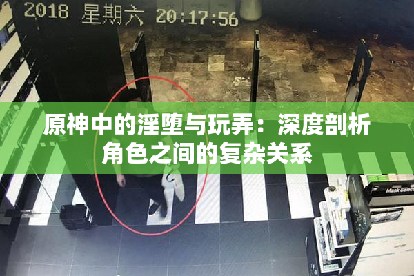原神中的淫堕与玩弄：深度剖析角色之间的复杂关系