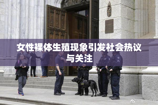 女性裸体生殖现象引发社会热议与关注