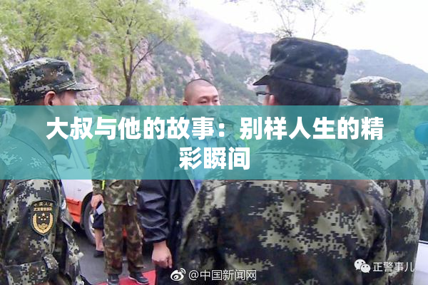 大叔与他的故事：别样人生的精彩瞬间