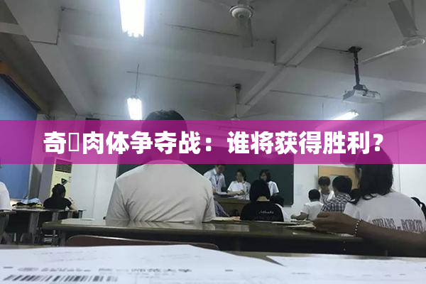 奇犽肉体争夺战：谁将获得胜利？
