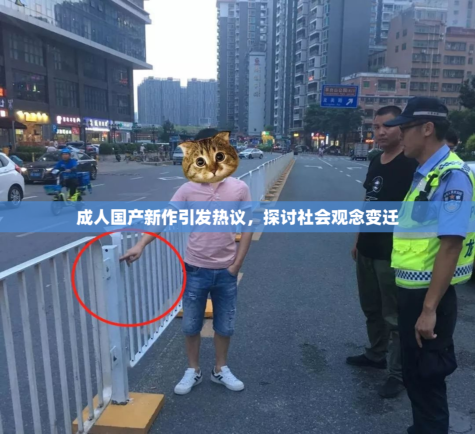 成人国产新作引发热议，探讨社会观念变迁