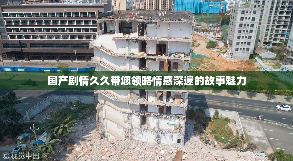 国产剧情久久带您领略情感深邃的故事魅力