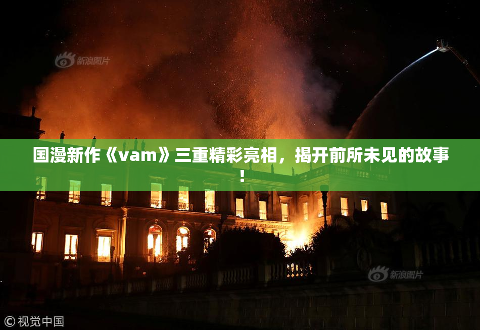 国漫新作《vam》三重精彩亮相，揭开前所未见的故事！