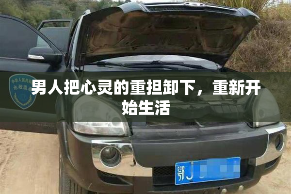 男人把心灵的重担卸下，重新开始生活