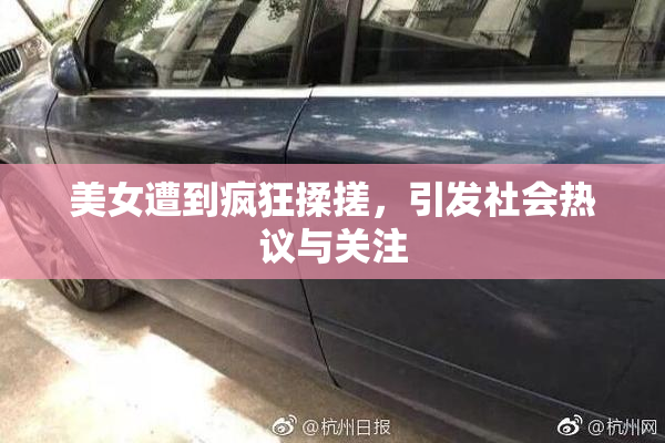 美女遭到疯狂揉搓，引发社会热议与关注