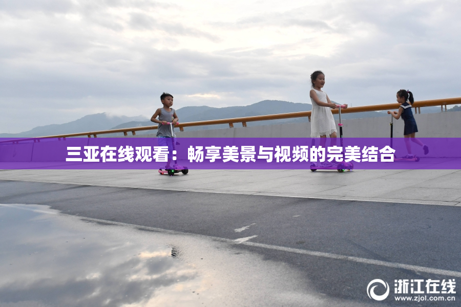 三亚在线观看：畅享美景与视频的完美结合