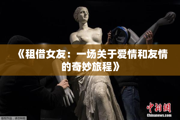 《租借女友：一场关于爱情和友情的奇妙旅程》
