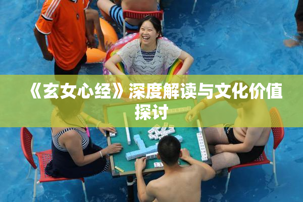 《玄女心经》深度解读与文化价值探讨
