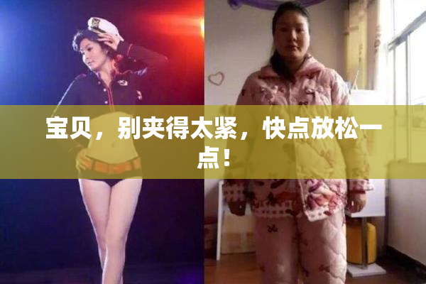 宝贝，别夹得太紧，快点放松一点！