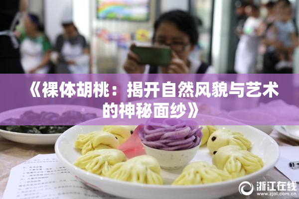 《裸体胡桃：揭开自然风貌与艺术的神秘面纱》