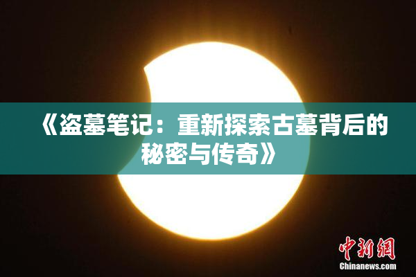 《盗墓笔记：重新探索古墓背后的秘密与传奇》