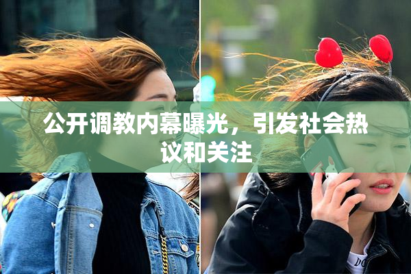 公开调教内幕曝光，引发社会热议和关注