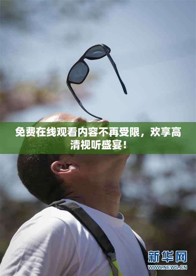 免费在线观看内容不再受限，欢享高清视听盛宴！