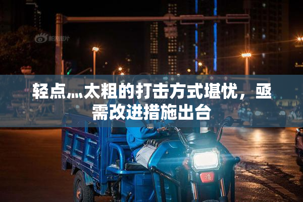 轻点灬太粗的打击方式堪忧，亟需改进措施出台