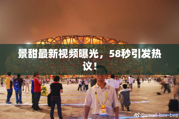 景甜最新视频曝光，58秒引发热议！