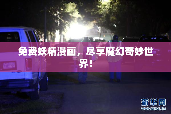 免费妖精漫画，尽享魔幻奇妙世界！
