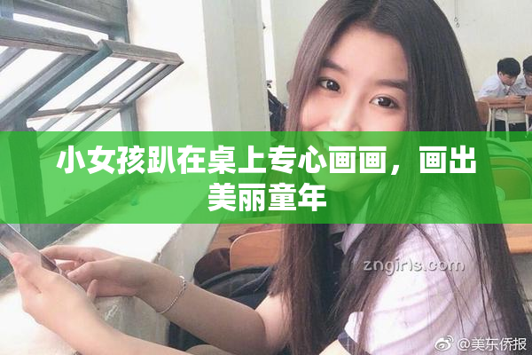 小女孩趴在桌上专心画画，画出美丽童年