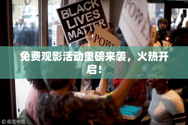 免费观影活动重磅来袭，火热开启！