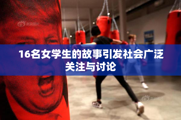 16名女学生的故事引发社会广泛关注与讨论