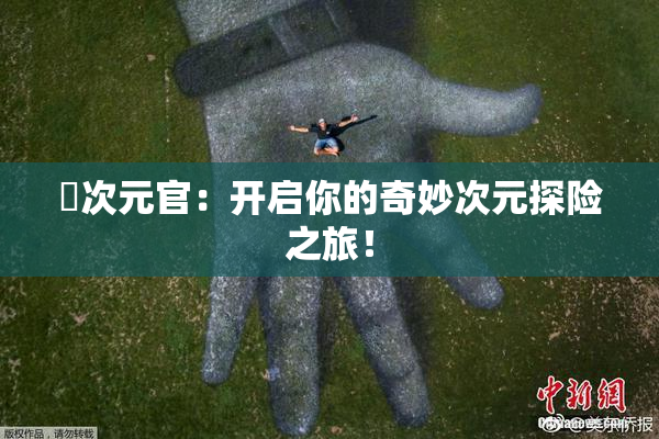 囧次元官：开启你的奇妙次元探险之旅！