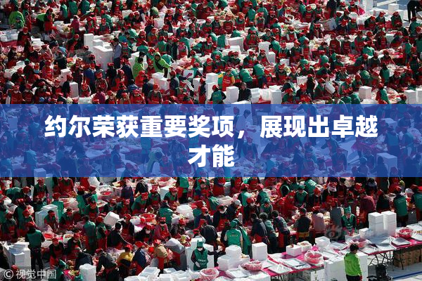 约尔荣获重要奖项，展现出卓越才能