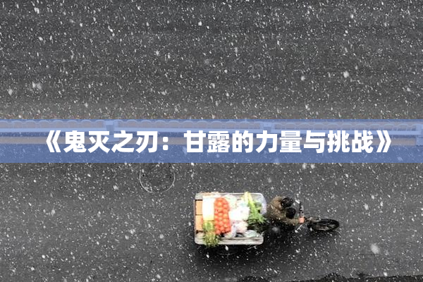 《鬼灭之刃：甘露的力量与挑战》