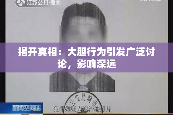 揭开真相：大胆行为引发广泛讨论，影响深远