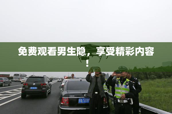 免费观看男生隐，享受精彩内容！