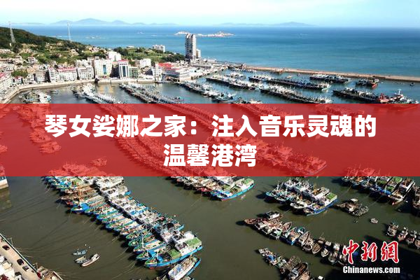 琴女娑娜之家：注入音乐灵魂的温馨港湾