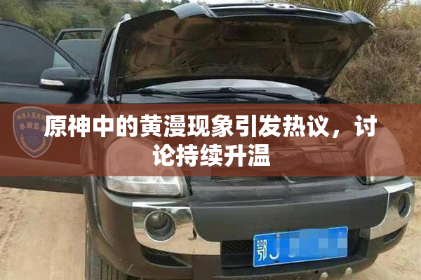 原神中的黄漫现象引发热议，讨论持续升温