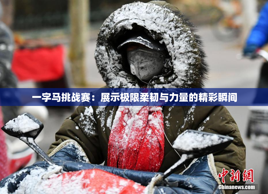 一字马挑战赛：展示极限柔韧与力量的精彩瞬间
