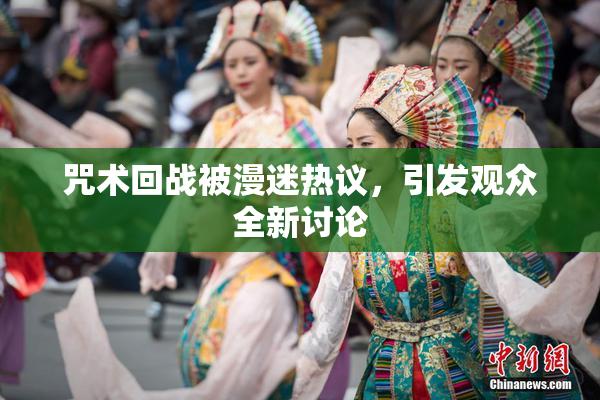 咒术回战被漫迷热议，引发观众全新讨论