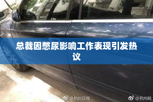 总裁因憋尿影响工作表现引发热议