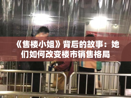 《售楼小姐》背后的故事：她们如何改变楼市销售格局